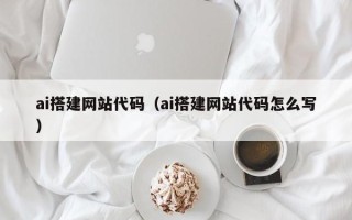 赤壁ai搭建网站代码（ai搭建网站代码怎么写）