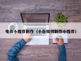 赤壁电白小程序制作（小白如何制作小程序）