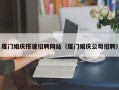 赤壁厦门婚庆搭建招聘网站（厦门婚庆公司招聘）